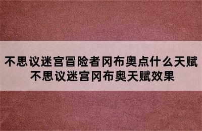 不思议迷宫冒险者冈布奥点什么天赋 不思议迷宫冈布奥天赋效果